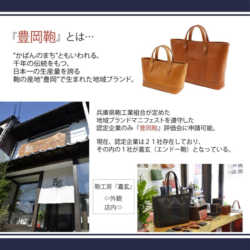 「豊岡鞄」とは、鞄の町ともいわれる千年の伝統を持つ日本一の生産量を誇る鞄の産地「豊岡」で生まれた地域ブランド。兵庫県鞄工業組合が定めた地域ブランドマニフェストを尊寿した認定企業のみ「豊岡鞄」評価会に申請可能。現在、認定企業は21社存在しており、その内の1社が嘉玄（エンドー鞄）となっている。 節 FUSHI トートS 嘉玄 型番1-111